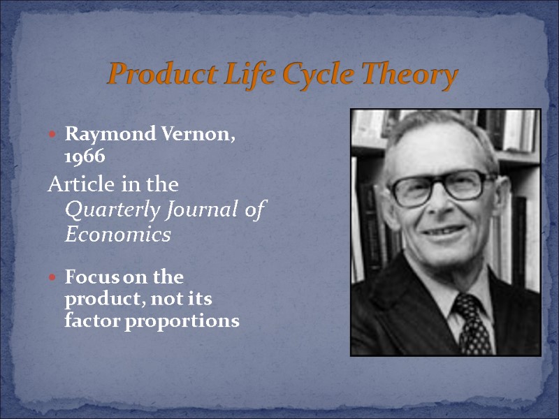 Product Life Cycle Theory Raymond Vernon, 1966  Article in the Quarterly Journal of